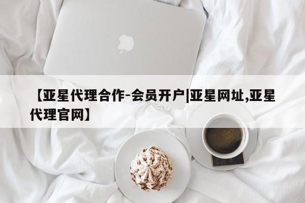 亚星手机版APP下载 亚星管理平台【亚星代理合作-会员开户|亚星网址,亚星代理官网】