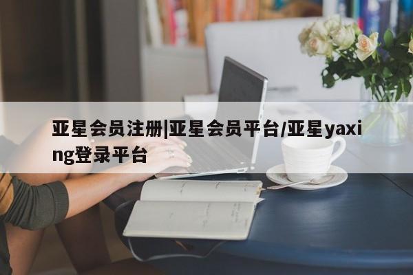 亚星手机版APP下载 亚星管理平台|亚星会员平台/亚星yaxing登录平台