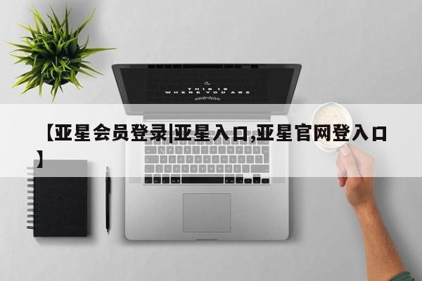 亚星手机版APP下载 亚星管理平台【亚星会员登录|亚星入口,亚星官网登入口】