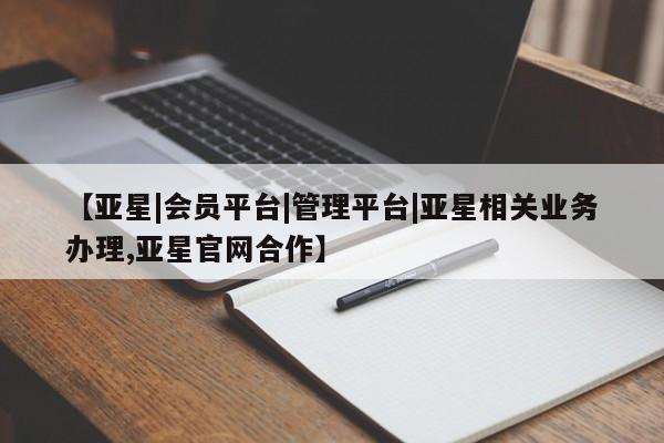 亚星手机版APP下载 亚星管理平台【亚星|会员平台|管理平台|亚星相关业务办理,亚星官网合作】