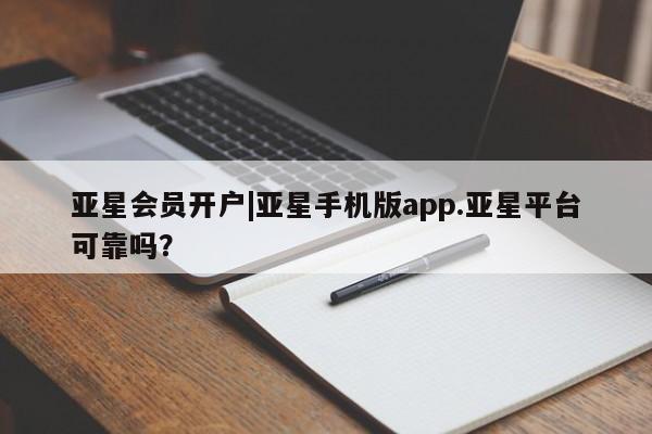 亚星手机版APP下载 亚星管理平台亚星会员开户|亚星手机版app.亚星平台可靠吗？