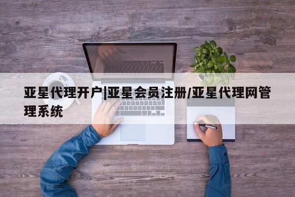 亚星手机版APP下载 亚星管理平台亚星代理开户|亚星会员注册/亚星代理网管理系统