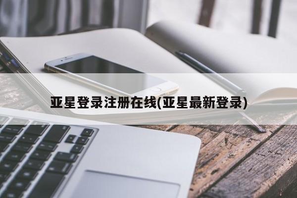 亚星手机版APP下载 亚星管理平台亚星登录注册在线(亚星最新登录)