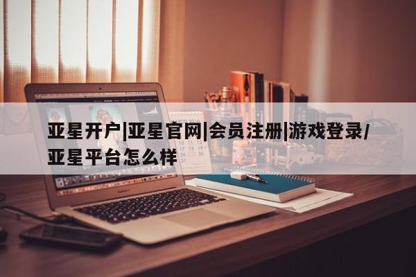 亚星手机版APP下载 亚星管理平台亚星开户|亚星官网|会员注册|游戏登录/亚星平台怎么样