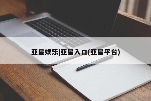 亚星手机版APP下载 亚星管理平台亚星娱乐|亚星入口(亚星平台)