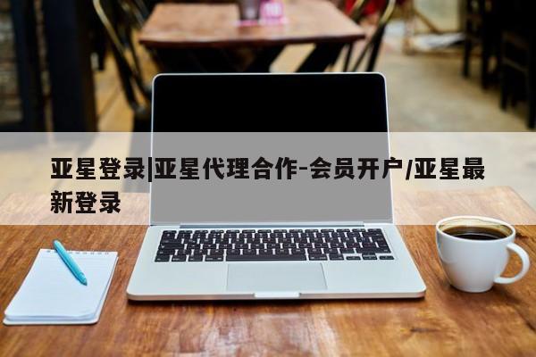 亚星手机版APP下载 亚星管理平台亚星登录|亚星代理合作-会员开户/亚星最新登录